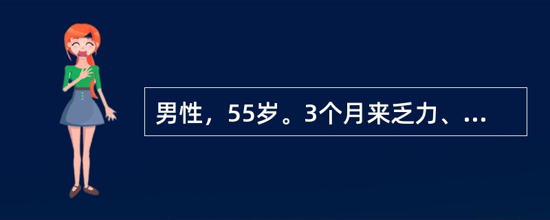 男性，55岁。3个月来乏力、面色苍白，体重下降6kg。既往体健。化验Hb60g/