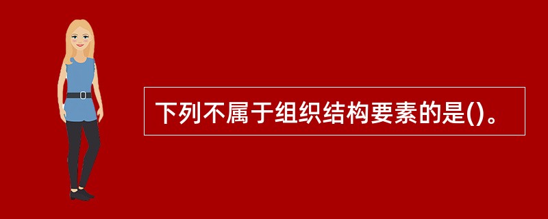 下列不属于组织结构要素的是()。