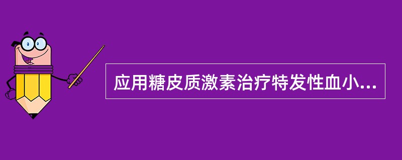 应用糖皮质激素治疗特发性血小板减少性紫癜，正确的是（）