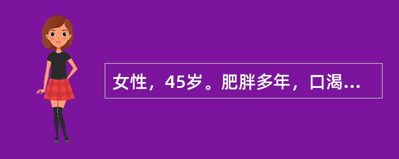 女性，45岁。肥胖多年，口渴5个月，糖化血红蛋白7.9%，空腹血糖7.9mmol