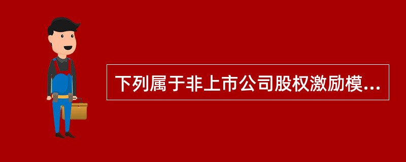 下列属于非上市公司股权激励模式的有（）。