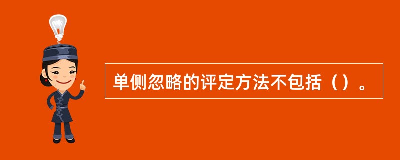 单侧忽略的评定方法不包括（）。