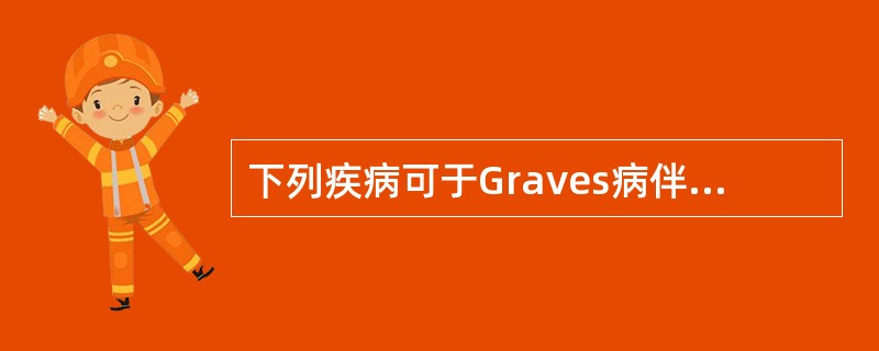 下列疾病可于Graves病伴发的是（）