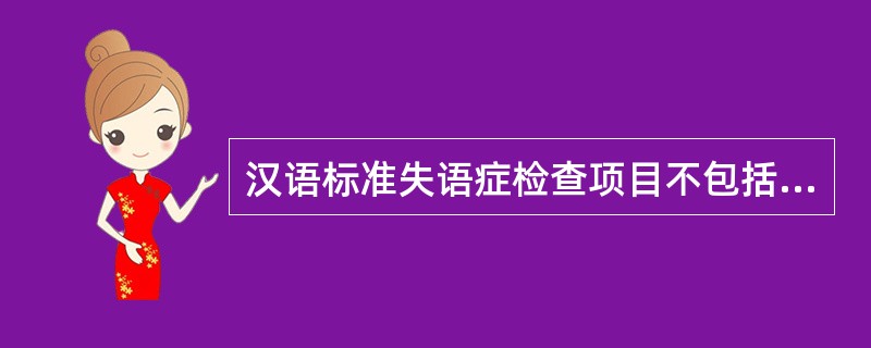 汉语标准失语症检查项目不包括（）。