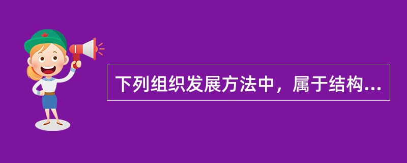 下列组织发展方法中，属于结构技术的是（）。