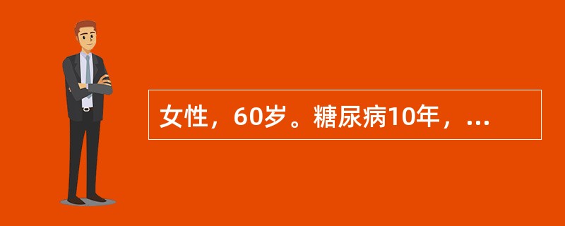 女性，60岁。糖尿病10年，高血压5年，近3个月双上下肢相继出现麻木和无力，以手