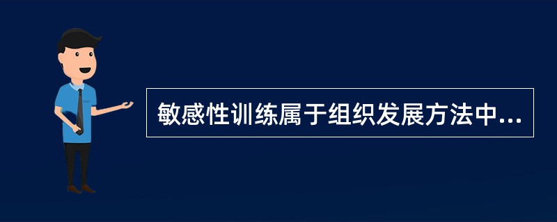 敏感性训练属于组织发展方法中的（）。