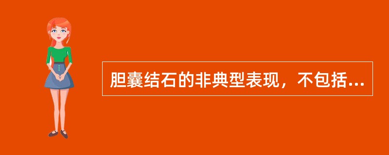 胆囊结石的非典型表现，不包括（）。