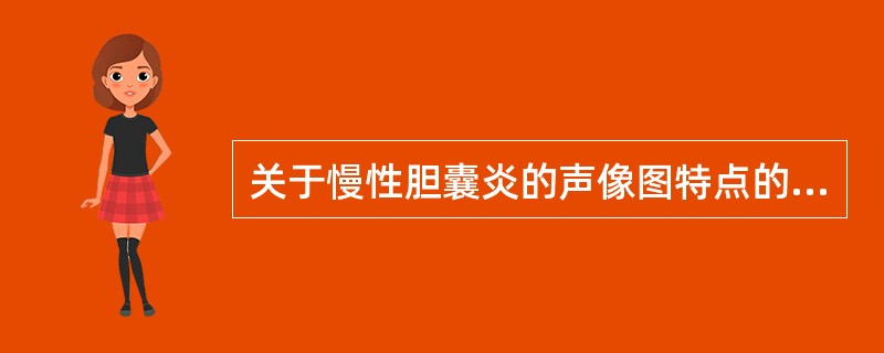 关于慢性胆囊炎的声像图特点的描述，错误的是（）。