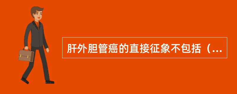 肝外胆管癌的直接征象不包括（）。