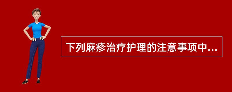 下列麻疹治疗护理的注意事项中，错误的是（）.