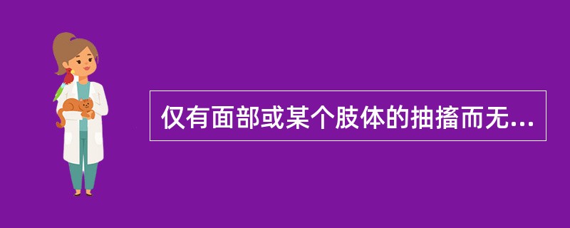 仅有面部或某个肢体的抽搐而无意识丧失的发作，属以下哪种发作类型（）