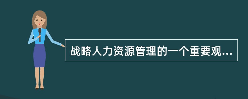 战略人力资源管理的一个重要观点认为，从高层到基层，几乎所有的管理人员都要承担人力