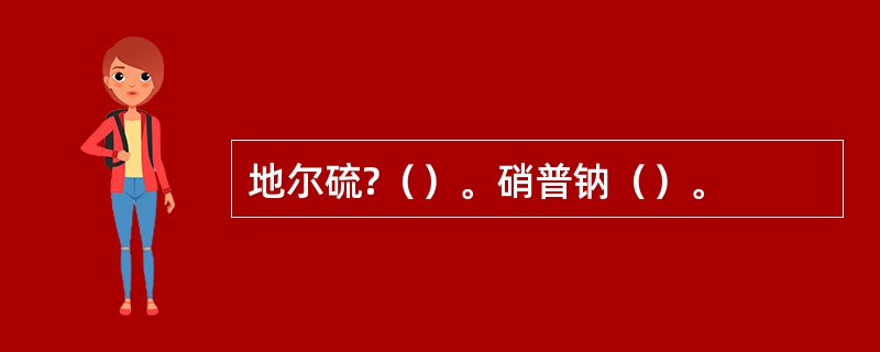 地尔硫?（）。硝普钠（）。