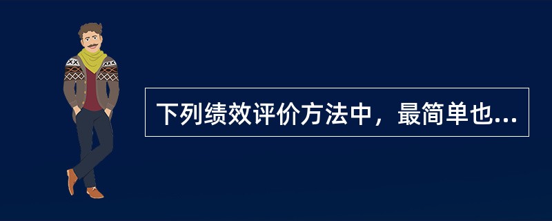 下列绩效评价方法中，最简单也是运用最普遍的是（）。