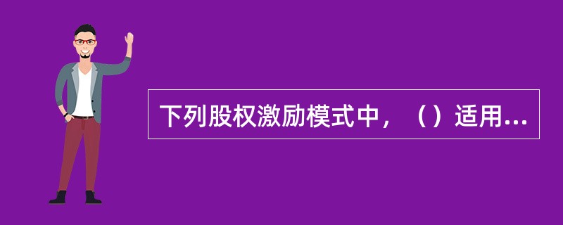 下列股权激励模式中，（）适用于成熟型企业以及对资金投入要求不是非常高的企业。