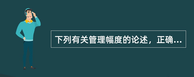 下列有关管理幅度的论述，正确的是（）。