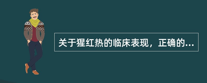 关于猩红热的临床表现，正确的是（）。