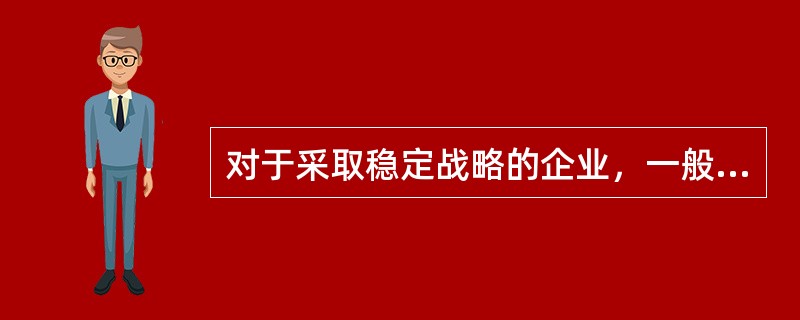 对于采取稳定战略的企业，一般所采取的薪酬战略是（）