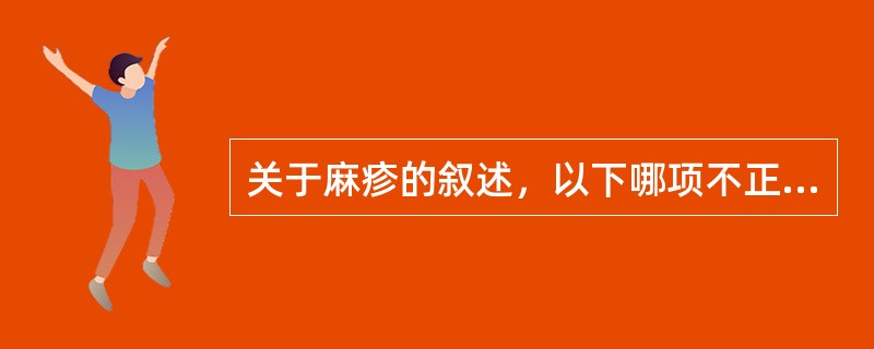 关于麻疹的叙述，以下哪项不正确（）。