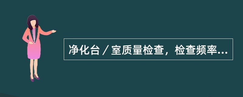 净化台／室质量检查，检查频率为（）