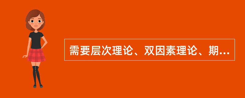 需要层次理论、双因素理论、期望理论、公平理论、强化理论、目标设置理论、委托代理理
