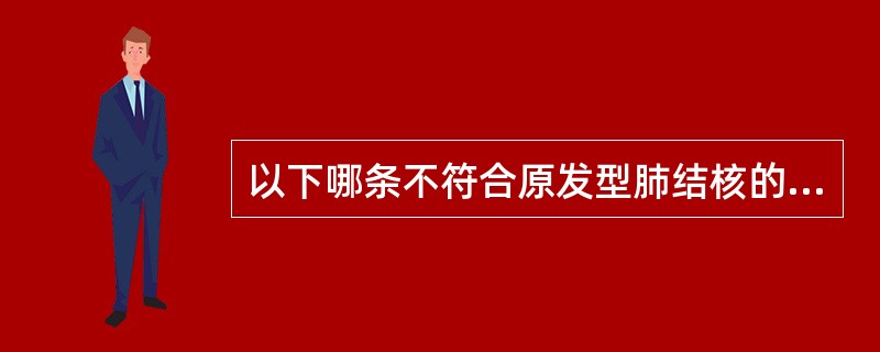 以下哪条不符合原发型肺结核的临床特点（）。