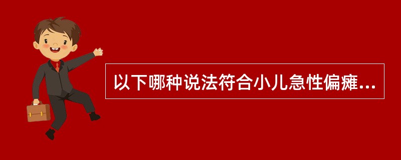 以下哪种说法符合小儿急性偏瘫临床特点（）