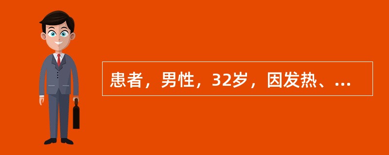 患者，男性，32岁，因发热、恶心、食欲缺乏伴尿黄、明显乏力7天入院，患者主诉症状