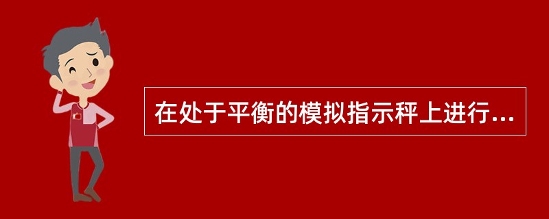 在处于平衡的模拟指示秤上进行鉴别力测试，轻缓的加放或取下一个约等于相应称量最大允