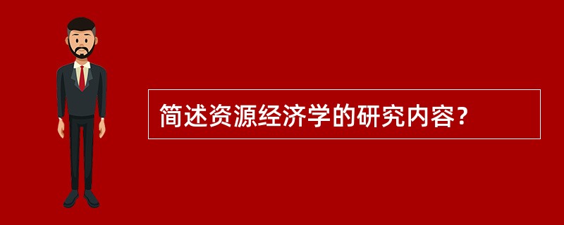 简述资源经济学的研究内容？