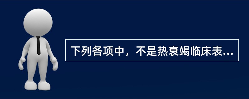 下列各项中，不是热衰竭临床表现的是（）。