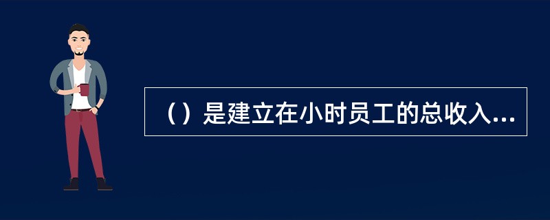 （）是建立在小时员工的总收入与员工所创造的产品价值之间的关系上的个人激励计划