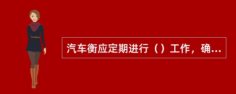 汽车衡应定期进行（）工作，确保其精度。汽车衡的检定周期为（）年。