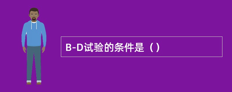 B-D试验的条件是（）