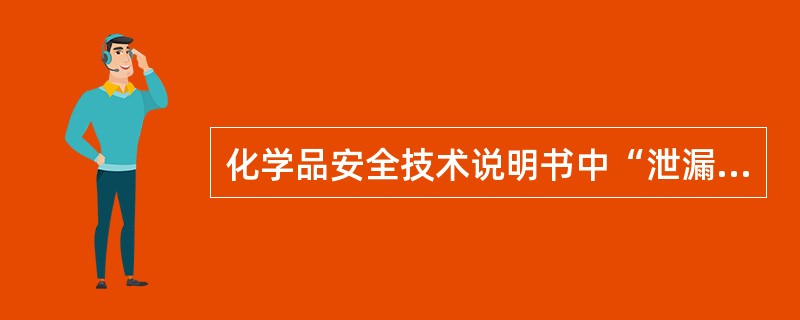 化学品安全技术说明书中“泄漏应急处理”内容不包括（）。