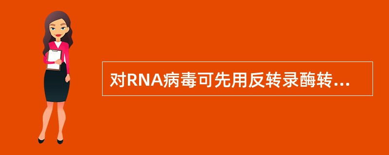 对RNA病毒可先用反转录酶转录出少量互补DNA（cDNA），然后用PCR技术进行