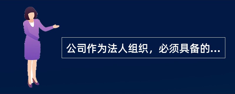 公司作为法人组织，必须具备的条件有（）。