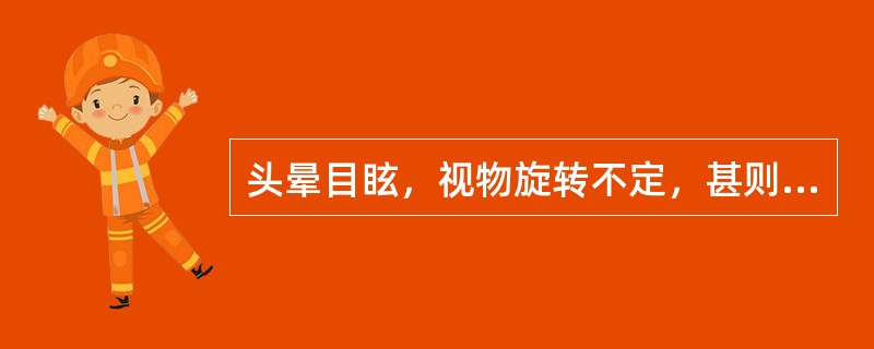 头晕目眩，视物旋转不定，甚则不能站立，耳鸣，但无神志异常的表现。此为（）