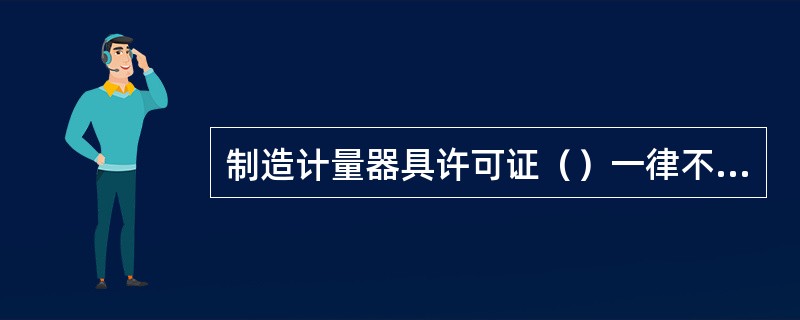 制造计量器具许可证（）一律不得转让。