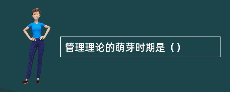 管理理论的萌芽时期是（）