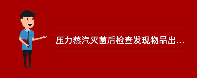 压力蒸汽灭菌后检查发现物品出现哪些情况不可作为无菌包使用（）。