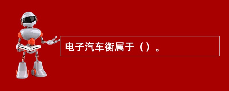 电子汽车衡属于（）。