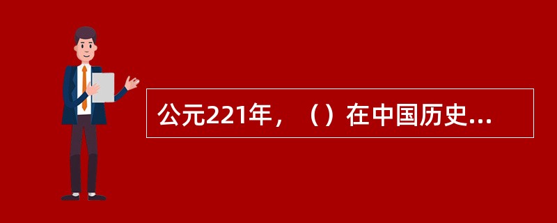 公元221年，（）在中国历史上第一次在全国统一了度量衡制度。