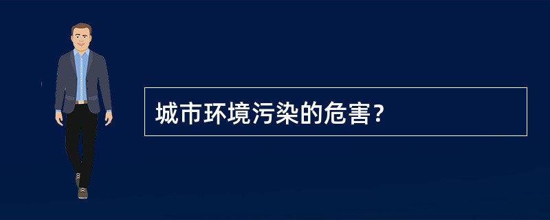 城市环境污染的危害？