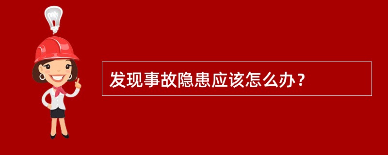 发现事故隐患应该怎么办？