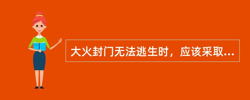 大火封门无法逃生时，应该采取什么措施？