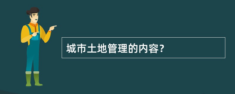 城市土地管理的内容？