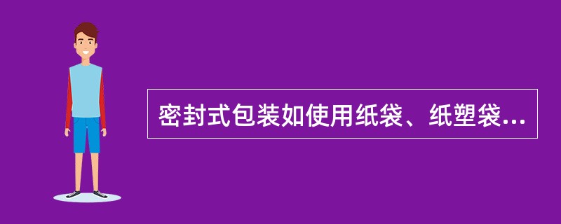 密封式包装如使用纸袋、纸塑袋等材料，应使用两层，适用于单独包装的器械。