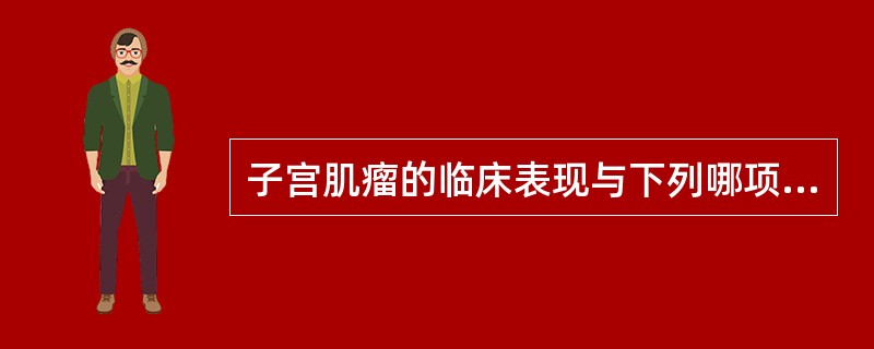 子宫肌瘤的临床表现与下列哪项关系不密切（）。